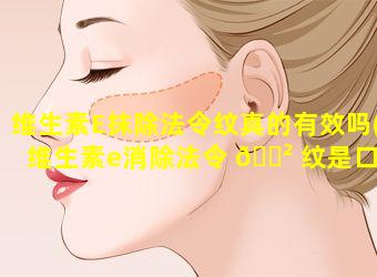 维生素E抹除法令纹真的有效吗(维生素e消除法令 🌲 纹是口 🦁 服还是外用的呢)